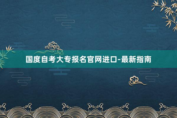 国度自考大专报名官网进口-最新指南