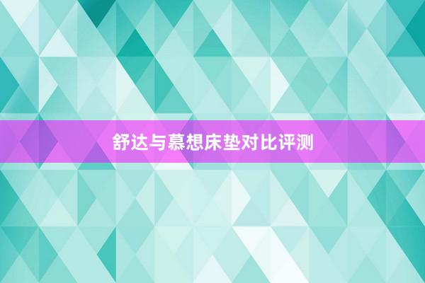 舒达与慕想床垫对比评测