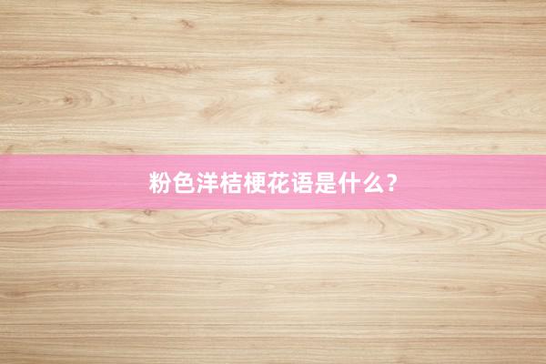 粉色洋桔梗花语是什么？