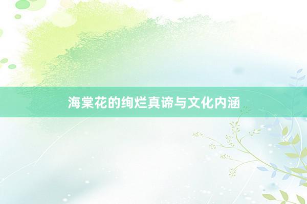 海棠花的绚烂真谛与文化内涵