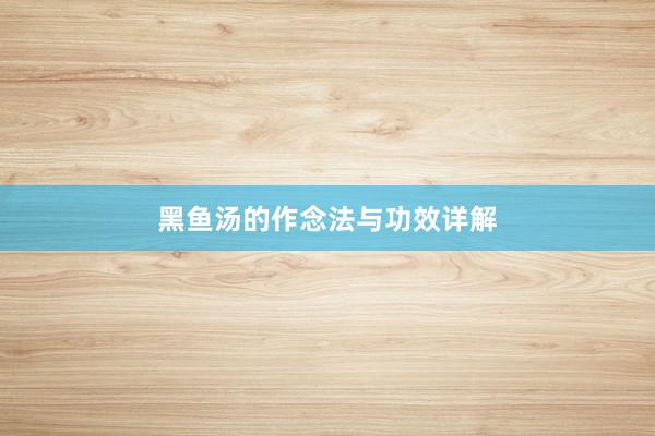 黑鱼汤的作念法与功效详解