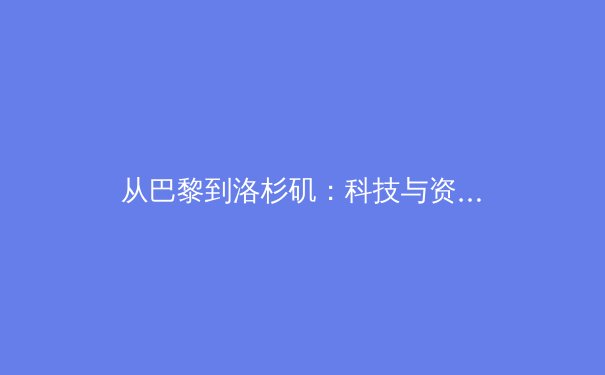从巴黎到洛杉矶：科技与资本如何重塑现代体育的观赛与商业版图 - 4