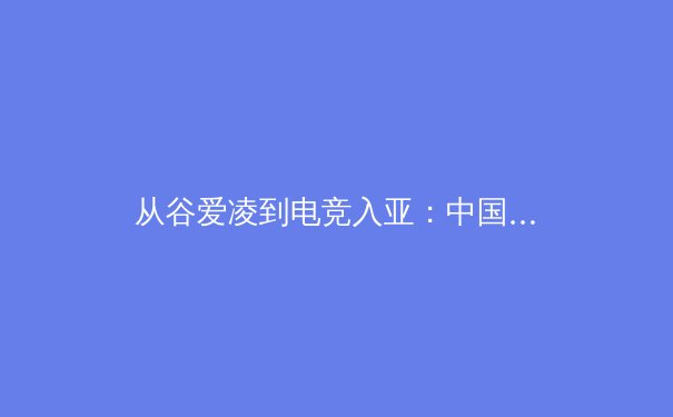 从谷爱凌到电竞入亚：中国体育产业的多元进击与价值重塑 - 3