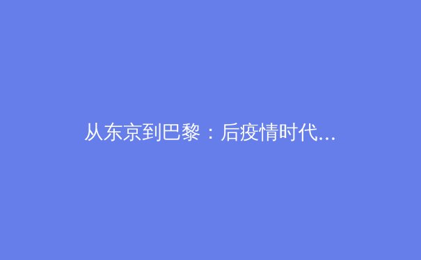 从东京到巴黎：后疫情时代国际体育赛事的转型与商业价值重构 - 3